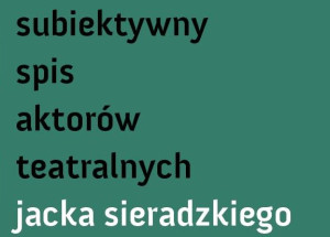 Zdjęcie Internet. Już w piątek 34. Subiektywny spis aktorów teatralnych Jacka Sieradzkiego