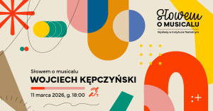 Zdjęcie Warszawa. „Słowem o musicalu” – spotkanie z Wojciechem Kępczyńskim