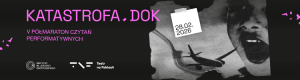 Zdjęcie Wrocław. Nadciąga Katastrofa.dok. Teatralny półmaraton 28 lutego w Centrum Sztuk Performatywnych