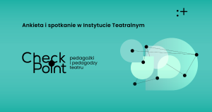 Zdjęcie Warszawa. Badanie pedagożek i pedagogów teatru pracujących w teatrach publicznych – ankieta i spotkanie checkpoint