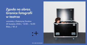 Zdjęcie Warszawa. Warsztaty „Zgoda na obraz. Granice fotografii w teatrze”