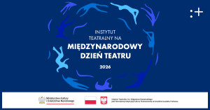 Zdjęcie Teatr. Sztuka bycia Tobą. W wielu aktach – kampania społeczna Instytutu Teatralnego na Międzynarodowy Dzień Teatru 2026