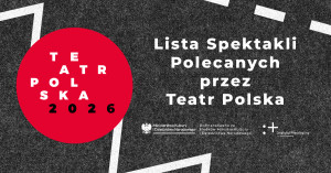 Zdjęcie Warszawa. Przedstawiamy Listę Spektakli Polecanych przez Teatr Polska