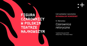 Zdjęcie Warszawa. Figura czarownicy w polskim teatrze najnowszym. „Naznaczone niespójnością. Czarownice w sztuce”. Spotkanie z twórczyniami i twórcami