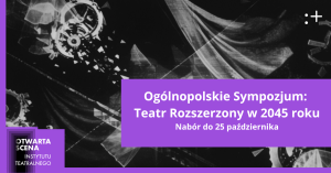 Zdjęcie Warszawa. Nabór do Ogólnopolskiego Sympozjum: Teatr Rozszerzony w 2045 roku. Otwarta Scena IT