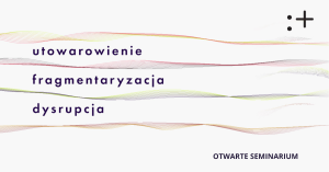 Zdjęcie Warszawa. Otwarte seminarium „Utowarowienie, fragmentaryzacja, dysrupcja” w IT