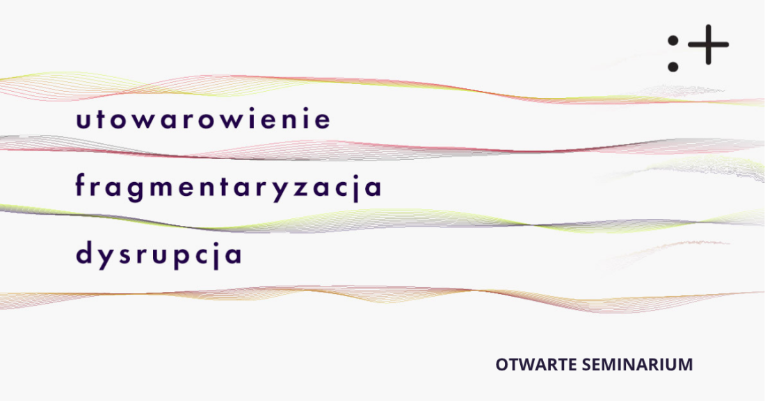 Zdjęcie Warszawa. Otwarte seminarium „Utowarowienie, fragmentaryzacja, dysrupcja” w IT