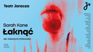 Zdjęcie Łódź. „Łaknąć” Sarah Kane w reż. Katarzyny Minkowskiej niebawem w Teatrze Jaracza