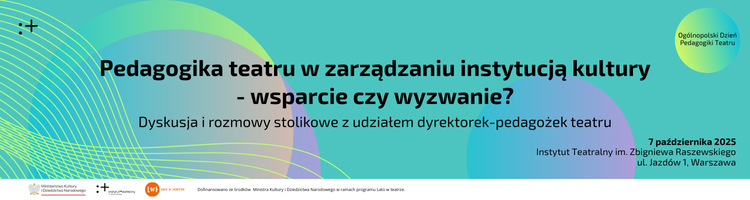 Pedagogika teatru w zarządzaniu instytucją kultury – wsparcie czy wyzwanie? - do 7.10