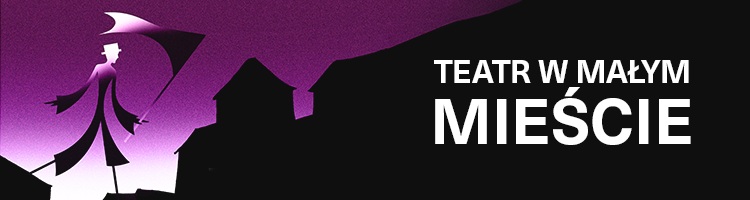 Teatr w Małym Mieście - do 13.09