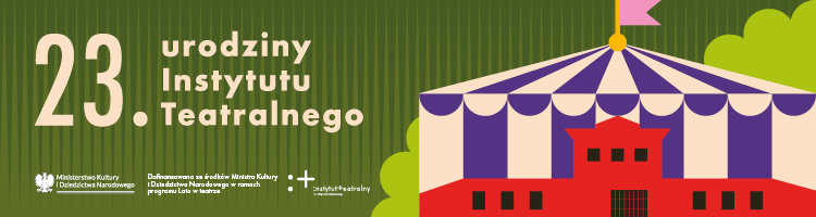23. urodziny Instytutu Teatralnego - do 29.08